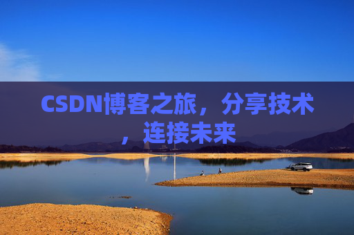 CSDN博客之旅，分享技术，连接未来